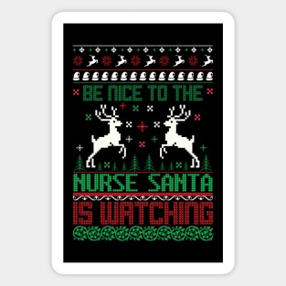 be nice to the nurse santa is watching ugly christmas sweater Magnet